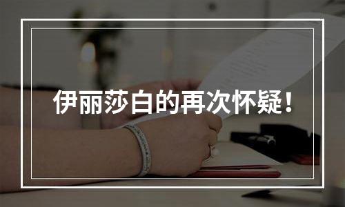伊丽莎白的再次怀疑！