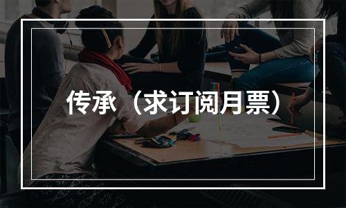 传承（求订阅月票）