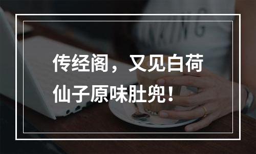 传经阁，又见白荷仙子原味肚兜！