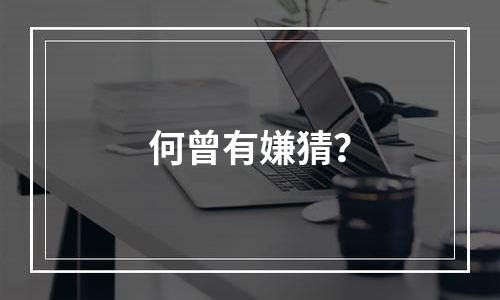 何曾有嫌猜？