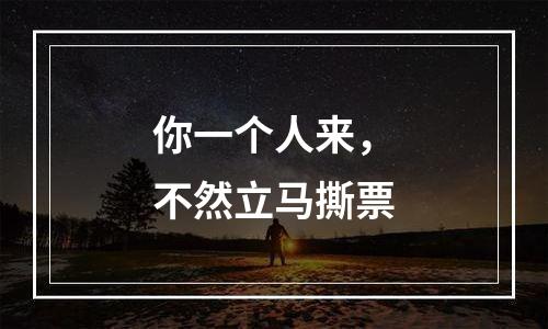 你一个人来，不然立马撕票