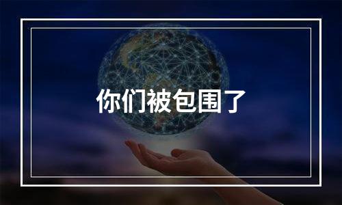 你们被包围了