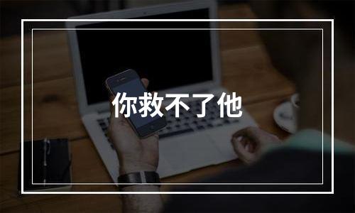 你救不了他