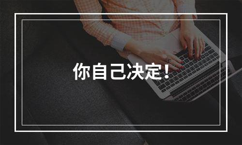 你自己决定！