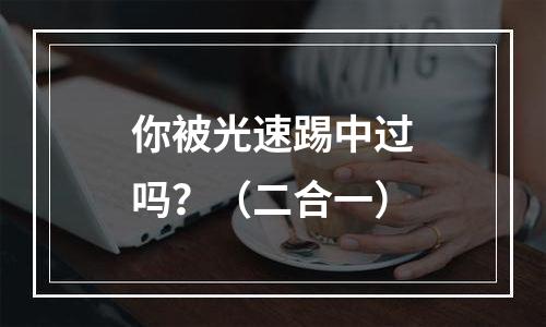 你被光速踢中过吗？（二合一）