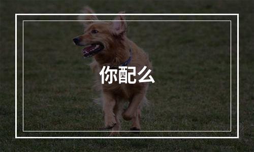 你配么