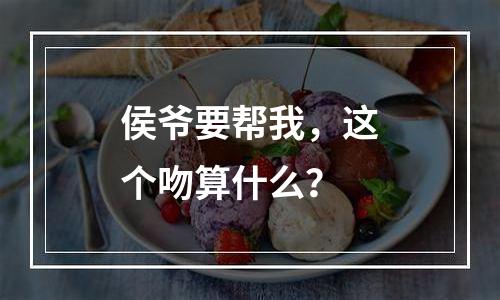 侯爷要帮我，这个吻算什么？
