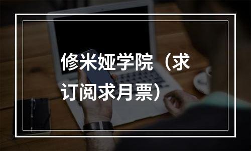 修米娅学院（求订阅求月票）