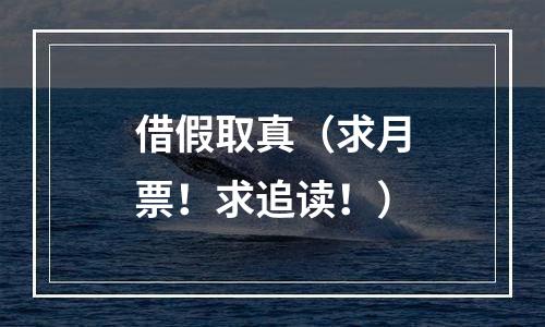 借假取真（求月票！求追读！）
