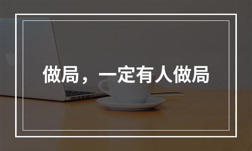 做局，一定有人做局