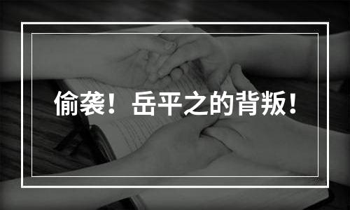 偷袭！岳平之的背叛！