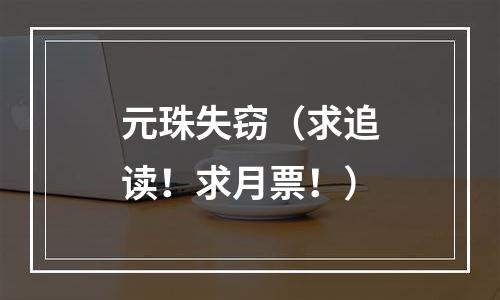 元珠失窃（求追读！求月票！）