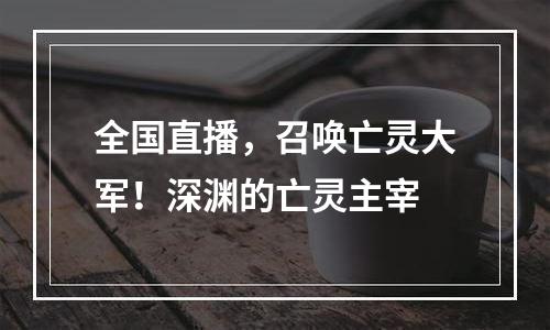 全国直播，召唤亡灵大军！深渊的亡灵主宰
