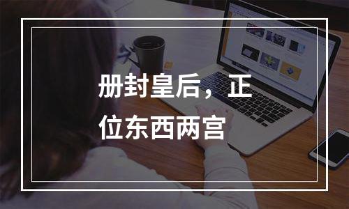 册封皇后，正位东西两宫