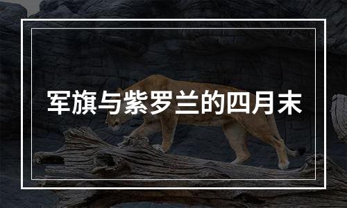 军旗与紫罗兰的四月末