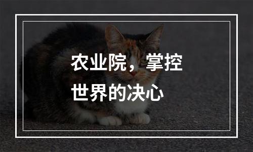 农业院，掌控世界的决心