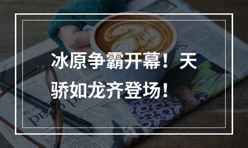 冰原争霸开幕！天骄如龙齐登场！