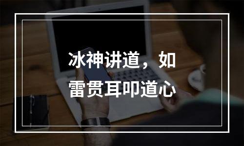 冰神讲道，如雷贯耳叩道心