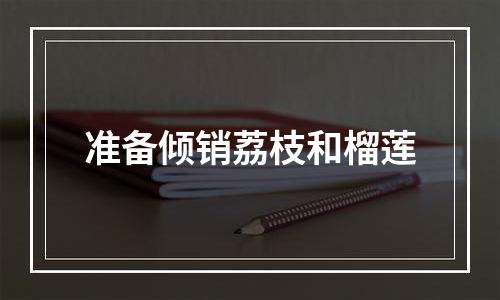 准备倾销荔枝和榴莲