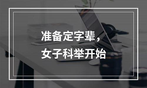 准备定字辈，女子科举开始