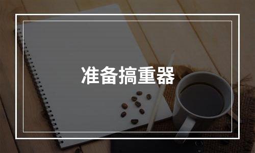 准备搞重器