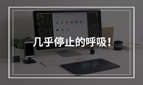 几乎停止的呼吸！