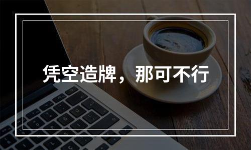 凭空造牌，那可不行
