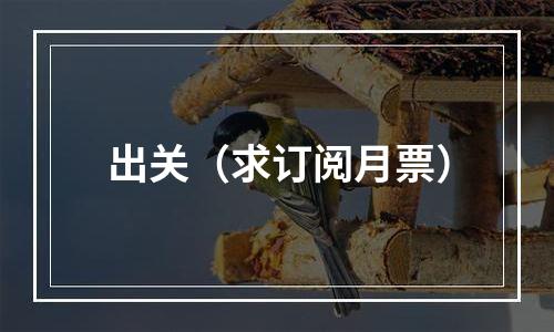 出关（求订阅月票）