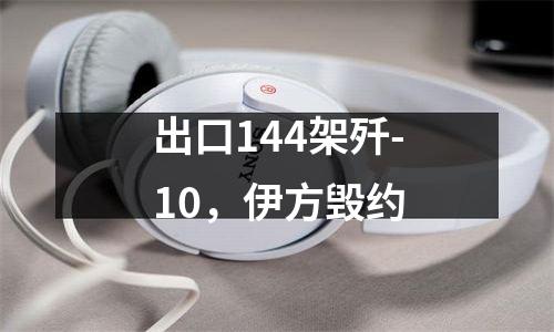 出口144架歼-10，伊方毁约