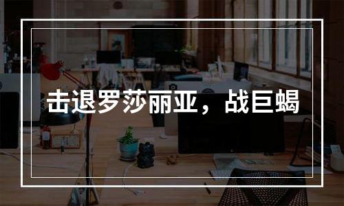 击退罗莎丽亚，战巨蝎