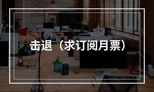 击退（求订阅月票）