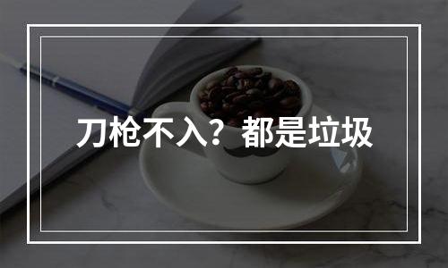 刀枪不入？都是垃圾