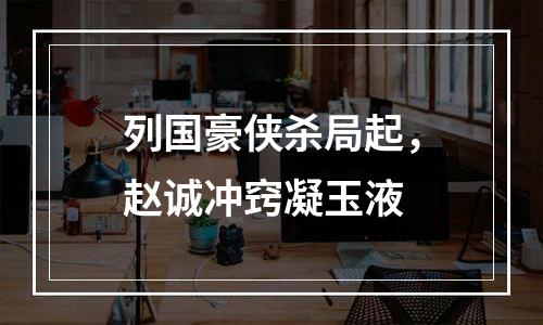 列国豪侠杀局起，赵诚冲窍凝玉液