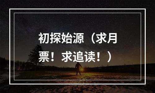 初探始源（求月票！求追读！）