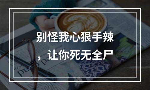 别怪我心狠手辣，让你死无全尸