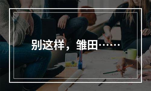 别这样，雏田……