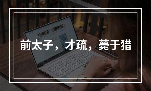 前太子，才疏，薨于猎