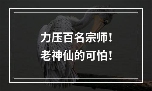 力压百名宗师！老神仙的可怕！