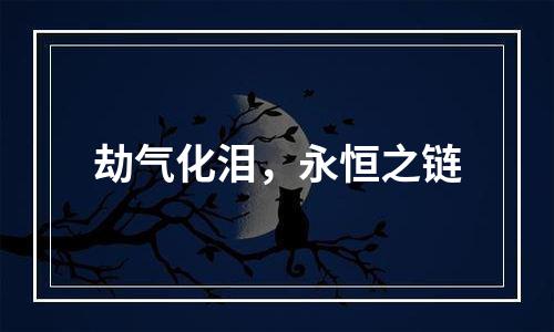 劫气化泪，永恒之链