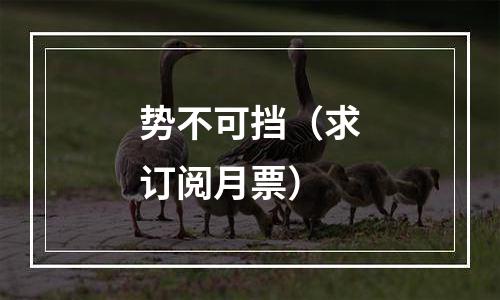 势不可挡（求订阅月票）