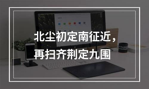 北尘初定南征近，再扫齐荆定九围