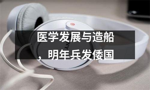 医学发展与造船，明年兵发倭国