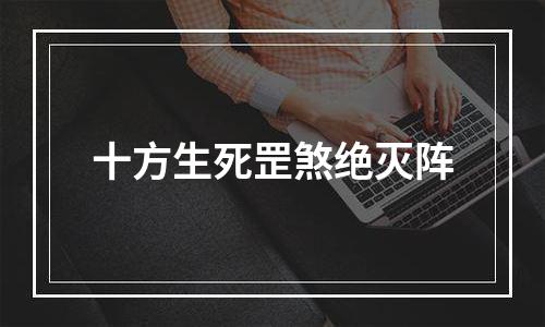 十方生死罡煞绝灭阵