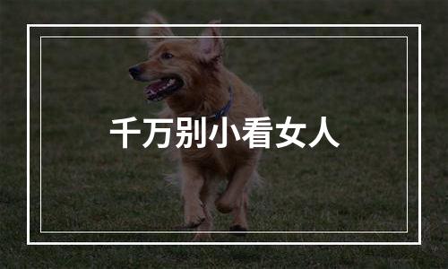 千万别小看女人