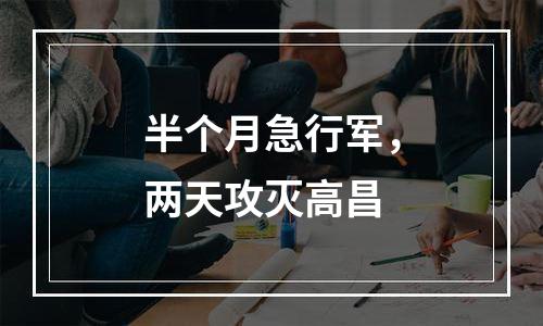 半个月急行军，两天攻灭高昌
