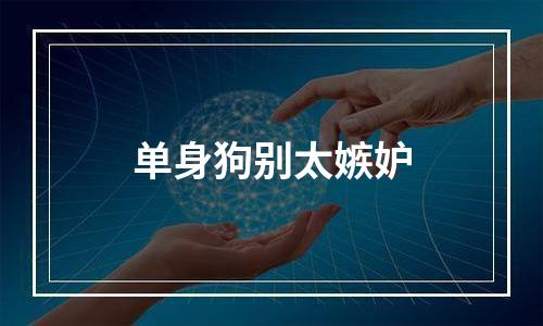 单身狗别太嫉妒