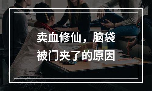 卖血修仙，脑袋被门夹了的原因
