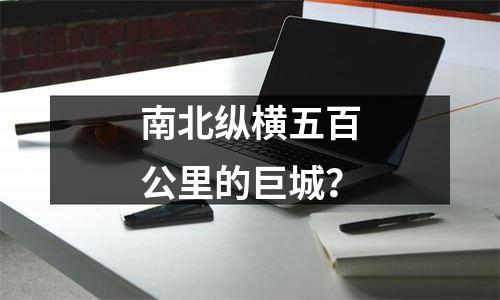 南北纵横五百公里的巨城？