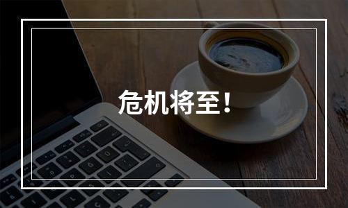 危机将至！
