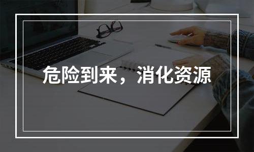 危险到来，消化资源